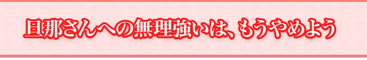 旦那さんへの無理強いは、もうやめよう